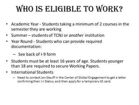 Who Is Eligible To Work? Academic Year - Students taking a minimum of 2 courses in the semester they are working Summer – students of TCNJ or another institution.
