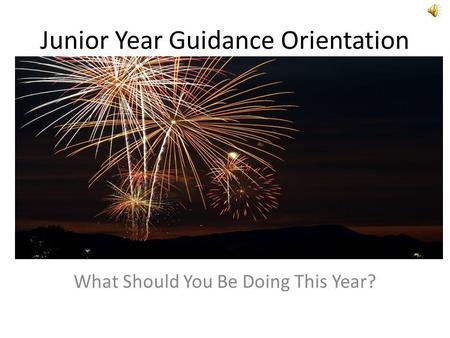 Junior Year Guidance Orientation What Should You Be Doing This Year?