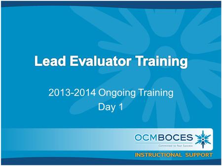 2013-2014 Ongoing Training Day 1. Welcome Back! [re]Orientation Lead Evaluator Training Agenda Review.