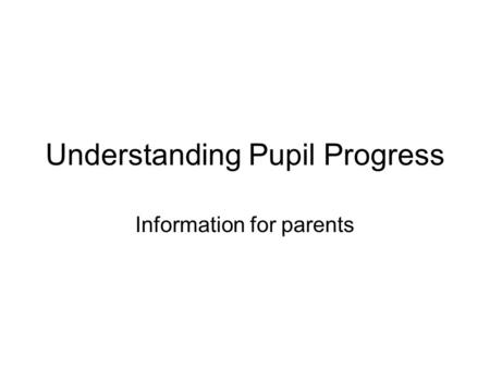 Understanding Pupil Progress Information for parents.