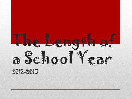 The Length of a School Year 2012-2013. Did you know… There are 177 school days.