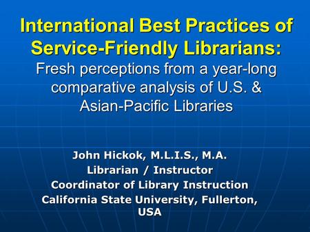International Best Practices of Service-Friendly Librarians: Fresh perceptions from a year-long comparative analysis of U.S. & Asian-Pacific Libraries.