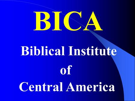 BICA Biblical Institute of Central America. El Progresso, Honduras Established 1998 Guatemala City, Guatemala Established 2004 Overseen by Belton Church.