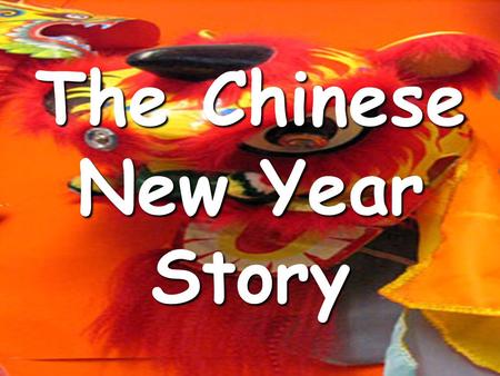 The Chinese New Year Story. A long time ago, in China, twelve animals were arguing. Every animal wanted the New Year to be named after them.