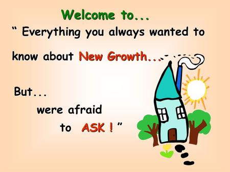 Welcome to... Everything you always wanted to know about New Growth... But... were afraid to ASK !