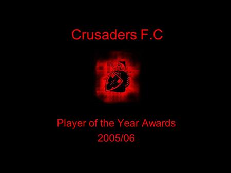 Crusaders F.C Player of the Year Awards 2005/06. Crusaders FC Awards 2005/06 Chairman Jim Semple welcomes the guests.
