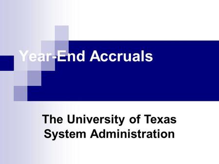 Year-End Accruals The University of Texas System Administration.