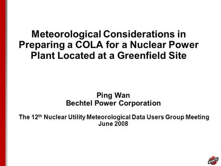 Meteorological Considerations in Preparing a COLA for a Nuclear Power Plant Located at a Greenfield Site Ping Wan Bechtel Power Corporation The 12 th Nuclear.