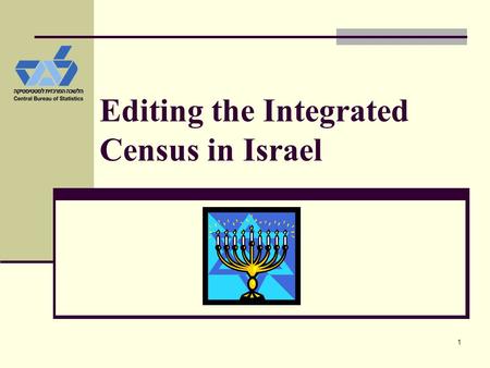 1 Editing the Integrated Census in Israel. EDITING THE INTEGRATED CENSUS IN ISRAEL Prepared by Eva Rotenberg, Central Bureau of Statistics, Israel (1)
