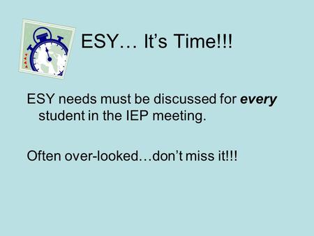 ESY…Its Time!!! ESY needs must be discussed for every student in the IEP meeting. Often over-looked…dont miss it!!!