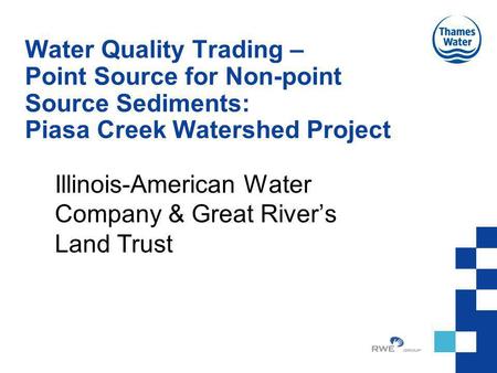Water Quality Trading – Point Source for Non-point Source Sediments: Piasa Creek Watershed Project Illinois-American Water Company & Great Rivers Land.