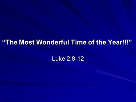 The Most Wonderful Time of the Year!!! The Most Wonderful Time of the Year!!! Luke 2:8-12.