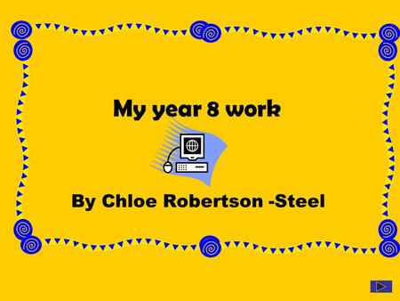 My year 8 work By Chloe Robertson -Steel. Introduction This power point is about a unit of work we did in year 8 I.C.T. In this unit we had to pick a.
