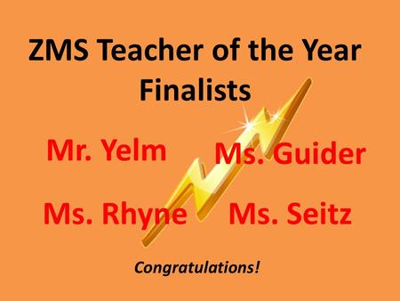 ZMS Teacher of the Year Finalists Ms. Guider Ms. RhyneMs. Seitz Mr. Yelm Congratulations!