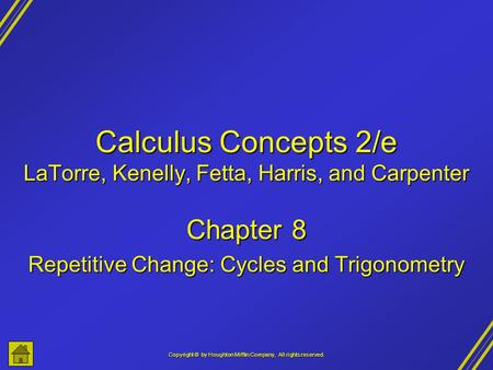 Copyright © by Houghton Mifflin Company, All rights reserved. Calculus Concepts 2/e LaTorre, Kenelly, Fetta, Harris, and Carpenter Chapter 8 Repetitive.