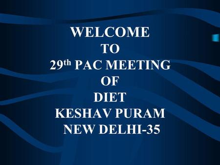 WELCOME TO 29 th PAC MEETING OF DIET KESHAV PURAM NEW DELHI-35.