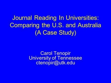 Carol Tenopir University of Tennessee Journal Reading In Universities: Comparing the U.S. and Australia (A Case Study)