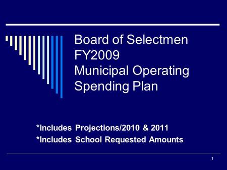1 Board of Selectmen FY2009 Municipal Operating Spending Plan *Includes Projections/2010 & 2011 *Includes School Requested Amounts.