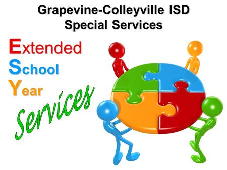 Grapevine-Colleyville ISD Special Services E xtended S chool Y ear.