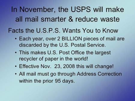 In November, the USPS will make all mail smarter & reduce waste Facts the U.S.P.S. Wants You to Know Each year, over 2 BILLION pieces of mail are discarded.