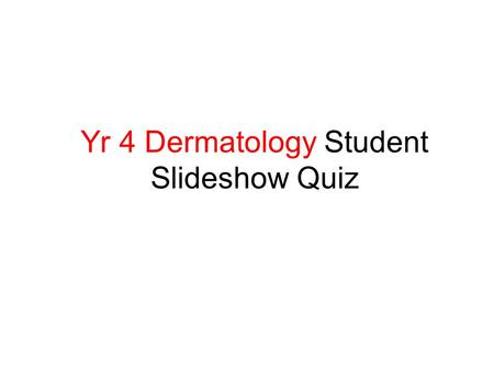 Yr 4 Dermatology Student Slideshow Quiz. A: What is this? B: What would you treat it with?