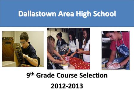 Dallastown Area High School 9 th Grade Course Selection 2012-2013.