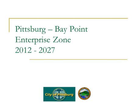 Pittsburg – Bay Point Enterprise Zone 2012 - 2027.