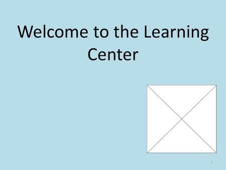Welcome to the Learning Center 1. Hours 7:15 a.m. -3:20 p.m. 2.