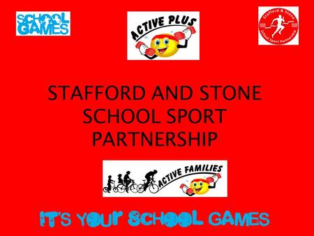 STAFFORD AND STONE SCHOOL SPORT PARTNERSHIP. MISSION The Stafford and Stone School Sport Partnership mission is to provide as many high quality opportunities.