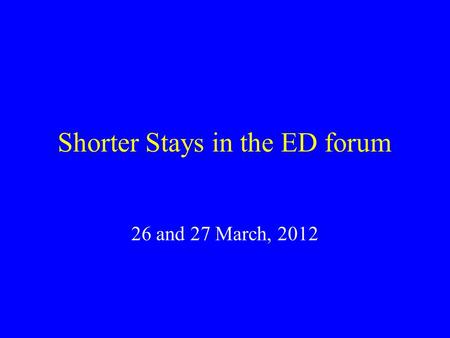 Shorter Stays in the ED forum 26 and 27 March, 2012.