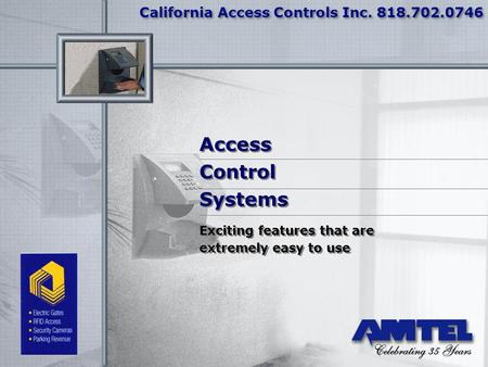 California Access Controls Inc. 818.702.0746 Exciting features that are extremely easy to use Exciting features that are extremely easy to use Access Control.
