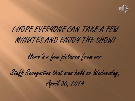 I HOPE EVERYONE CAN TAKE A FEW MINUTES AND ENJOY THE SHOW!