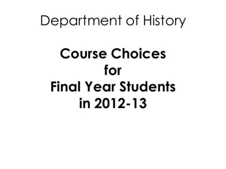 Department of History Course Choices for Final Year Students in 2012-13.