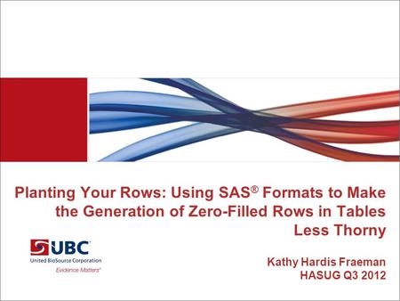 Planting Your Rows: Using SAS ® Formats to Make the Generation of Zero-Filled Rows in Tables Less Thorny Kathy Hardis Fraeman HASUG Q3 2012.