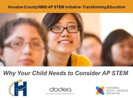 Why Your Child Needs to Consider AP STEM Houston County/NMSI AP STEM Initiative- Transforming Education.