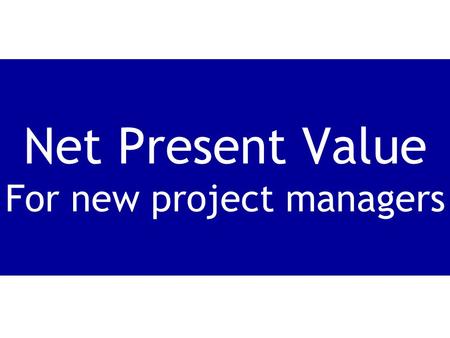 Net Present Value For new project managers. Net present value can be tricky to learn, but its really very simple.