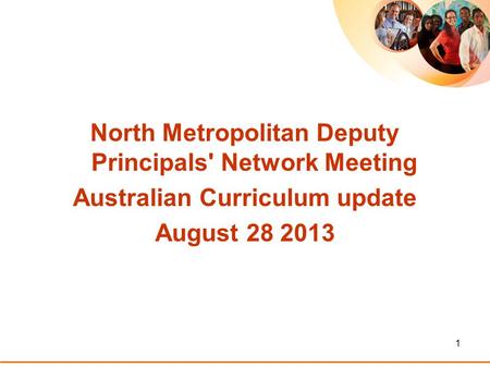 1 North Metropolitan Deputy Principals' Network Meeting Australian Curriculum update August 28 2013.