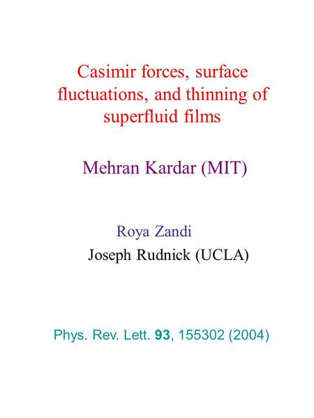 Casimir forces, surface fluctuations, and thinning of superfluid films Mehran Kardar (MIT) Roya Zandi Joseph Rudnick (UCLA) Phys. Rev. Lett. 93, 155302.