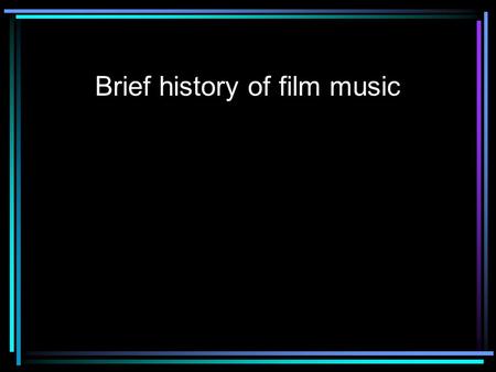 Brief history of film music. Greek Melodramas spoken word is accompanied by music Music used to accent the drama No real singing.