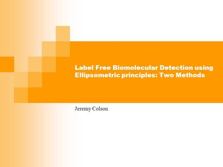 Label Free Biomolecular Detection using Ellipsometric principles: Two Methods Jeremy Colson.