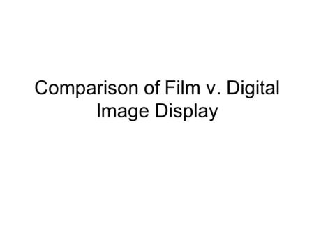 Comparison of Film v. Digital Image Display. Process of data capture All image recording systems rely on differential absorption within the patient to.