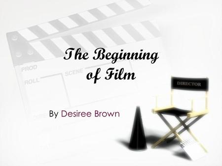 The Beginning of Film By Desiree Brown. The Start of Cinema »The magic of cinema today is a dream and a power that can be both frightening and a blessing.