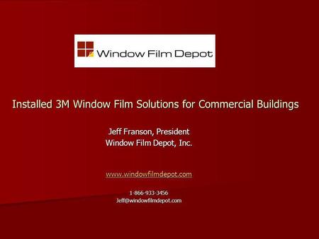 Installed 3M Window Film Solutions for Commercial Buildings Jeff Franson, President Window Film Depot, Inc.