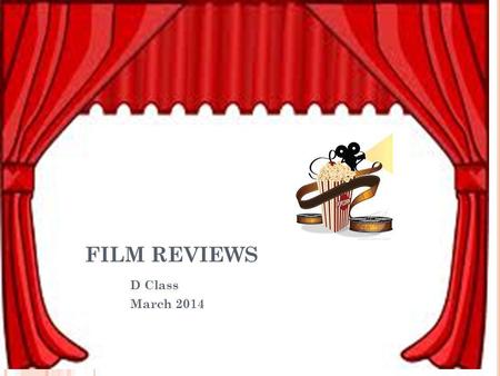 FILM REVIEWS D Class March 2014. Teacher: Ms Elena Liakou Class: D 1,4 adv Number of students:19 Duration of project : one week Age of students: 9 Years.