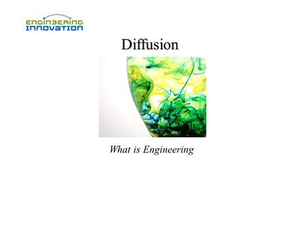 Diffusion What is Engineering. What do these processes have in common? 1) Hydrogen embrittlement of pressure vessels in nuclear power plants 2) Flow of.
