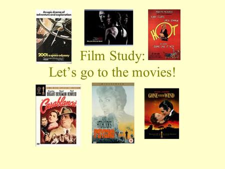 Film Study: Lets go to the movies!. IS FILM STUDY THE RIGHT COURSE FOR ME? Do you love going to the movies? Do you love talking about movies? Do you love.