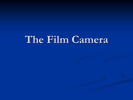 The Film Camera.