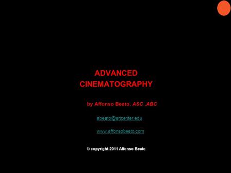 ADVANCED CINEMATOGRAPHY by Affonso Beato, ASC,ABC  © copyright 2011 Affonso Beato.