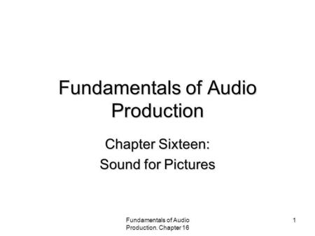Fundamentals of Audio Production. Chapter 16 1 Fundamentals of Audio Production Chapter Sixteen: Sound for Pictures.