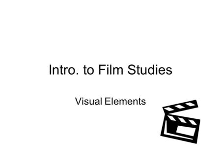 Intro. to Film Studies Visual Elements. Shot The basic storytelling tool for the filmmaker A single view from the camera From one cut until the next –